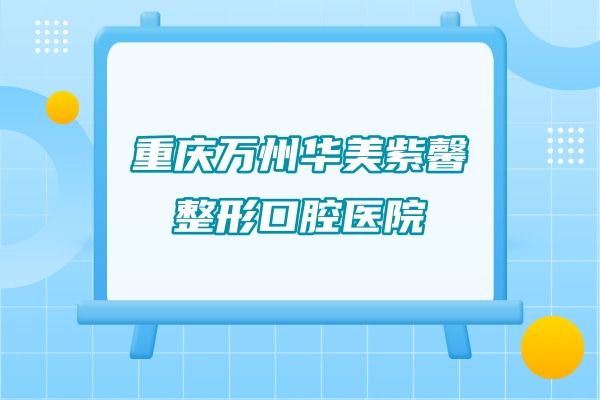 重庆万州华美紫馨整形口腔医院