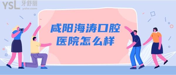 咸阳海涛口腔怎么样