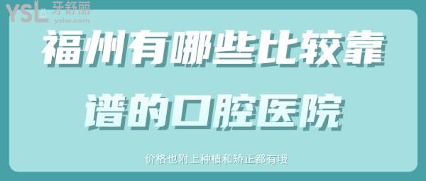 福州有哪些比较靠谱的口腔医院 价格也附上种植和矫正都有哦