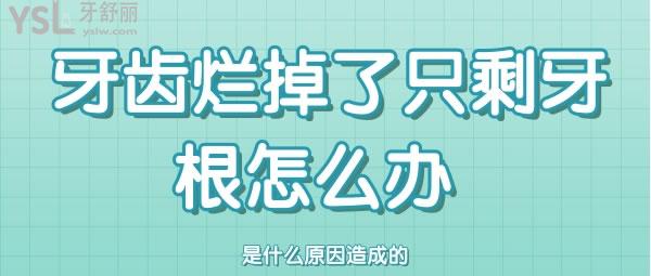 牙齿烂掉了只剩牙根怎么办 是什么原因造成的啊