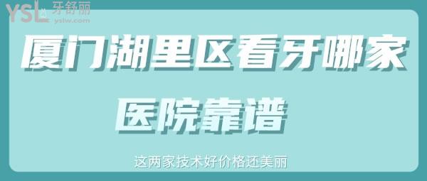 厦门湖里区看牙哪家医院靠谱 这两家技术好价格还美丽