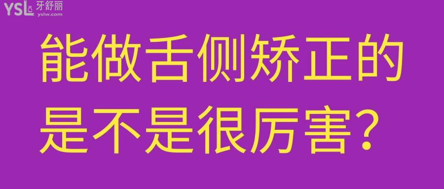 能做舌侧矫正的是不是**的