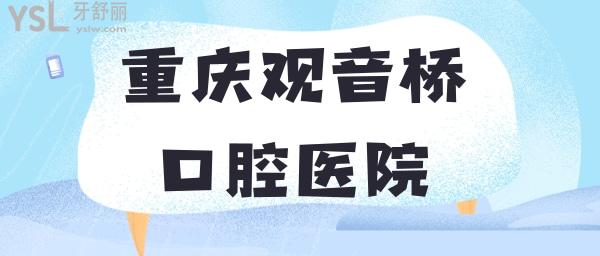 重庆观音桥附近口腔医院 重庆正规牙科