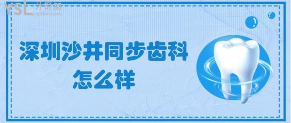 深圳沙井同步齿科怎么样