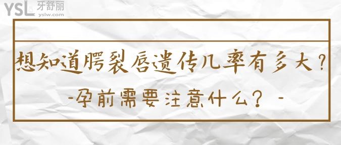 想知道腭裂唇遗传几率有多大？孕前需要注意什么？