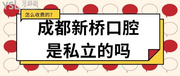 成都新桥口腔医院是私立医院吗 成都各牙科项目怎么收费