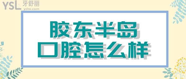 烟台胶东半岛口腔医院怎么样