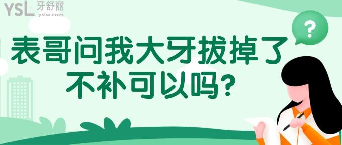 表哥问我大牙拔掉了,不补可以吗?