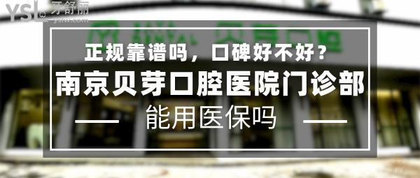 南京贝芽口腔医院门诊部正规靠谱吗_地址在哪里_是否需要_视频_口碑好不好_收费标准_能用社保吗?(正规靠谱/南京市秦淮区/是/口碑良好/收费中等/能用社保/牙氏集团旗下连锁牙科)