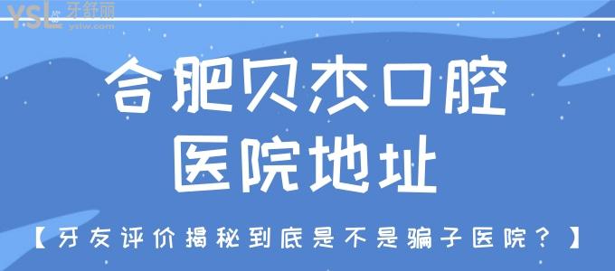 合肥贝杰口腔医院地址 牙友评价揭秘到底是不是骗子医院