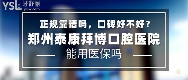 郑州泰康拜博口腔医院正规靠谱吗_地址在哪里_是否需要_视频_口碑好不好_收费标准_能用社保吗?(正规靠谱/郑州市金水区、二七区、惠济区/是/口碑非常好/收费中等/能用社保/一城五院)