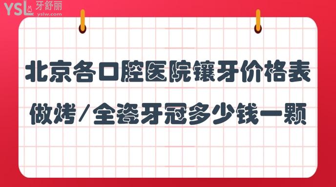 北京各口腔医院镶牙价格表，做烤/全瓷牙冠多少钱一颗