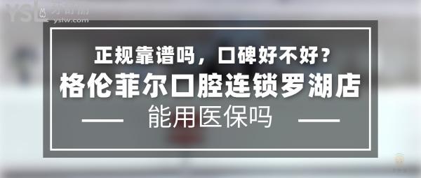 格伦菲尔口腔连锁罗湖店正规靠谱吗_地址在哪里_是否需要_视频_口碑好不好_收费标准_能用社保吗?(正规靠谱/深圳市罗湖区/是/口碑非常好/收费中等/能用社保/一城十<span style=