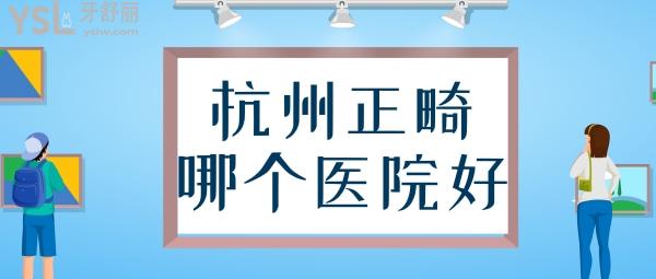 杭州正畸哪个医院好 杭州排名前十的口腔 杭州牙齿矫正价格表