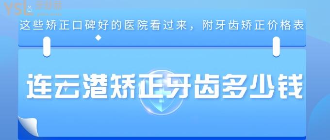 连云港矫正牙齿多少钱？这些矫正口碑好的医院看过来，附牙齿矫正价格表！