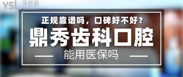 鼎秀齿科正规靠谱吗_地址_视频_口碑好不好_收费标准_能用社保吗?(正规靠谱/西安曲江新区、未央区/口碑非常好/收费中等/能用社保)