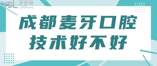 四川成都麦牙口腔看牙技术好不好 全新口碑评价告诉你