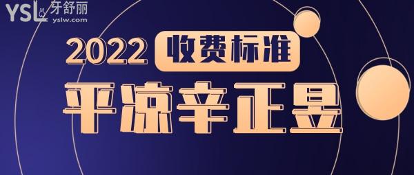 2022年平凉市辛正昱口腔问价收费标准怎么样?矫正种植牙价目表来了好又实惠