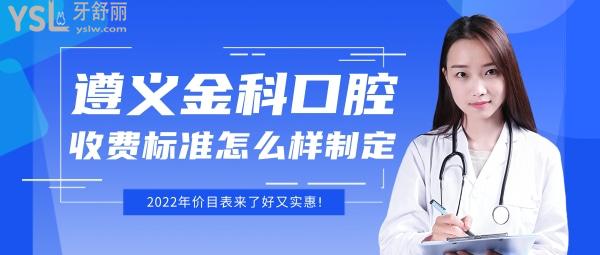 遵义金科口腔医院怎么样制定收费标准的,矫正种植牙价目表拿到了好又实惠