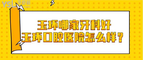 玉环哪家牙科技术好 台州玉环口腔医院口碑