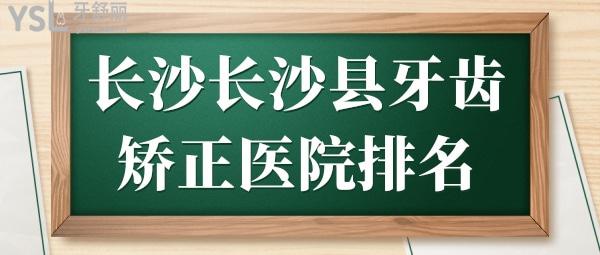 长沙长沙县牙齿矫正医院排名 榜单靠前且口碑好的是这三家.jpg