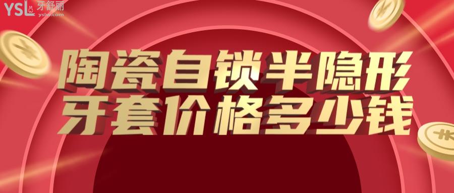 陶瓷自锁半隐形牙套价格多少钱，顺便了解陶瓷自锁半隐形牙套的好处