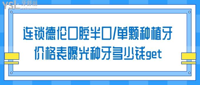 连锁德伦口腔半口/单颗种植牙价格表