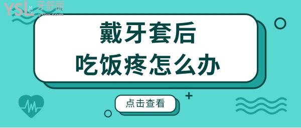 戴牙套后吃饭疼怎么办？这几种牙疼方式你是否也中招了？.jpg