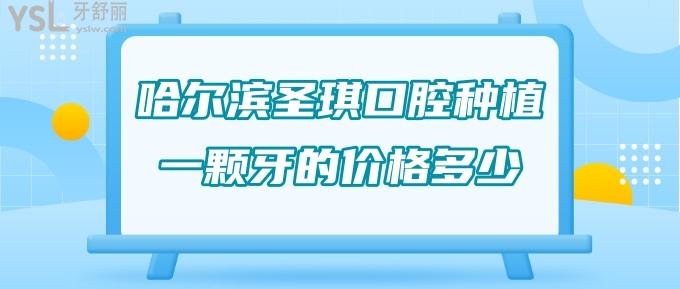 哈尔滨圣琪口腔种植一颗牙的价格多少