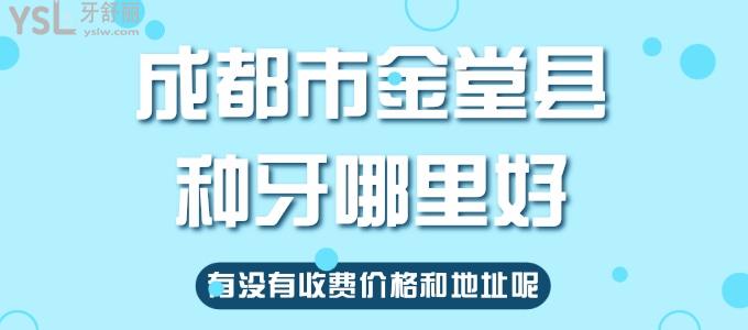 舅妈问成都市金堂县种牙哪里好，有没有收费价格和地址呢