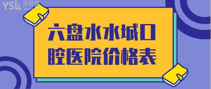 六盘水水城口腔医院价格表