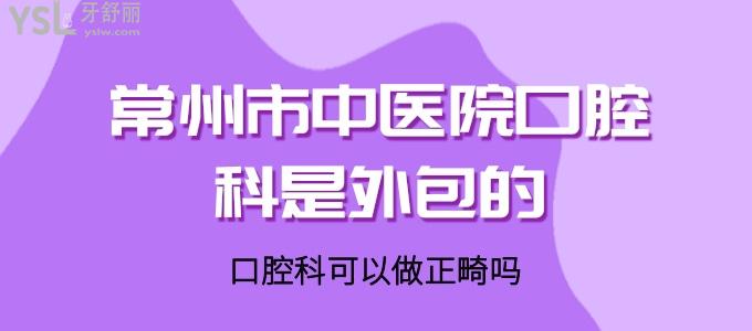 老哥询问常州市**口腔科是外包的吗  可以做正畸吗