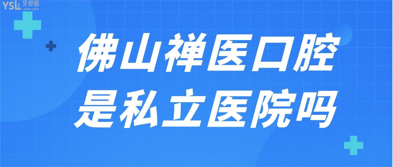 佛山禅医口腔是私立医院吗