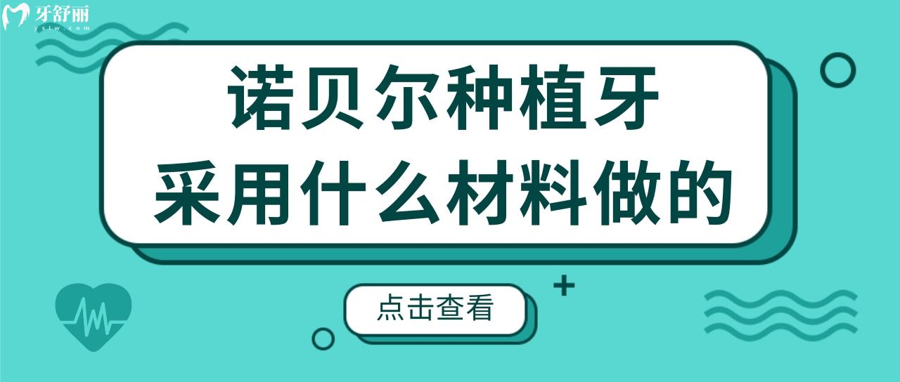 诺贝尔种植牙是哪个地区的品牌?采用什么材料做的?