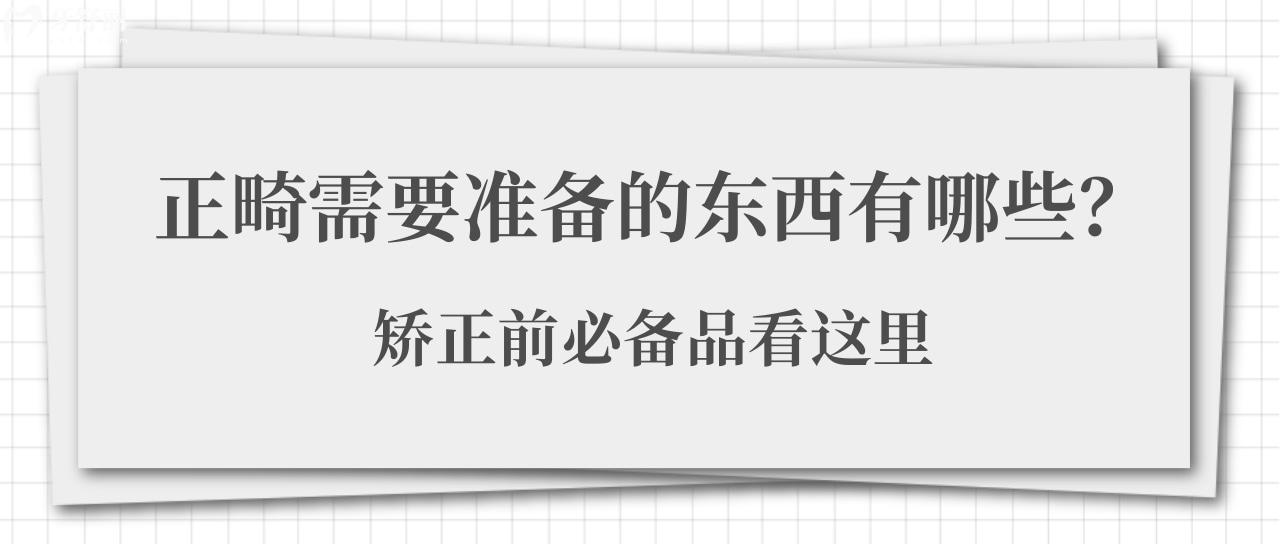 正畸需要准备的东西有哪些？矫正前必备品看这里