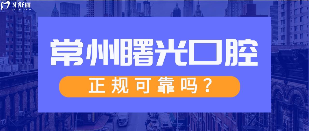 常州曙光口腔正规可靠吗 种牙正畸牙冠技术口碑怎么样