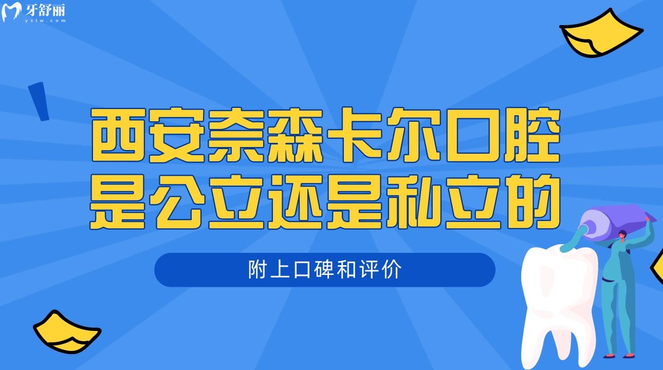 西安奈森卡尔口腔是私立的吗?私立靠谱正规附上口碑和评价!