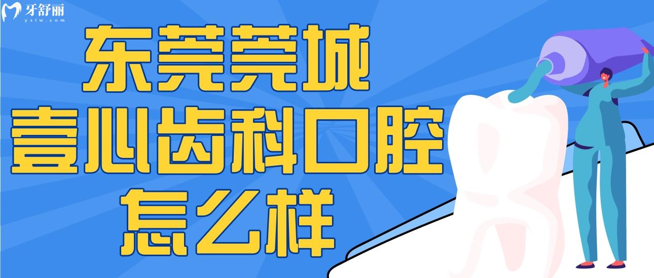 东莞莞城壹心齿科口腔怎么样？附正规性/地址/网友评价哦