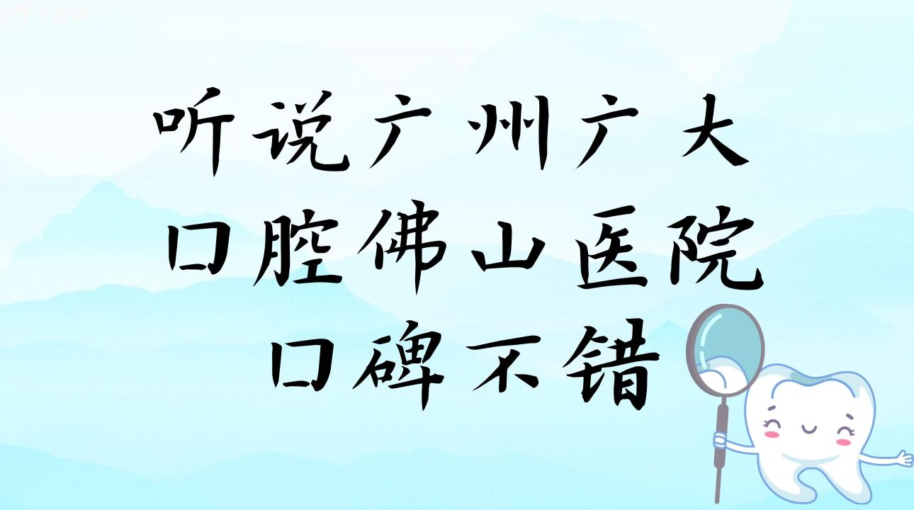 听说广州广大口腔佛山医院口碑不错 有没有亲诊牙友评价