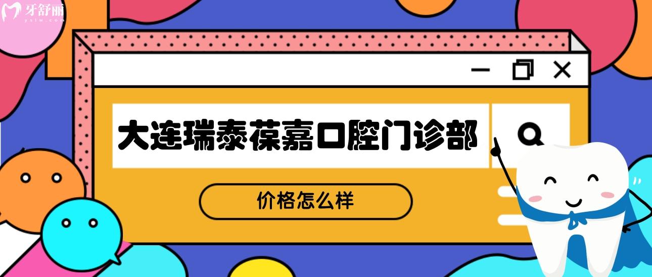 大连瑞泰葆嘉口腔门诊部价格怎么样?正规性和网友评价分享