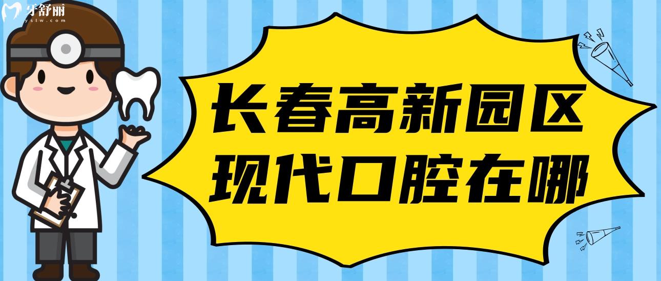 长春高新园区现代口腔门诊部在哪?口碑好不好?价格怎么样