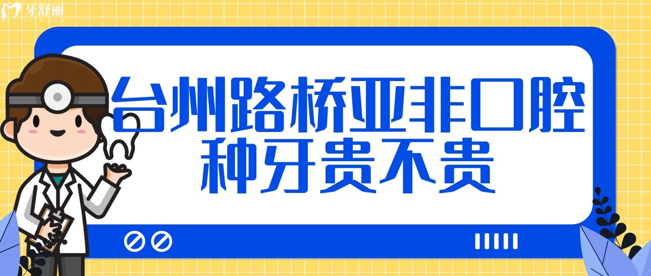 台州路桥亚非口腔种牙贵不贵?正规吗?附上地址和门诊时间