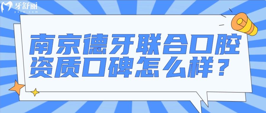 速览南京德牙联合口腔怎么样？深扒资质口碑发现不简单