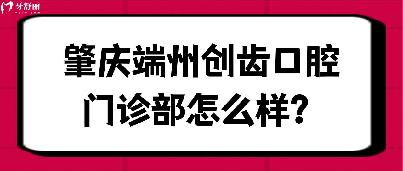 肇庆端州创齿口腔门诊部怎么样