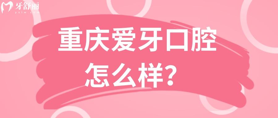 重庆牙科医院排行中的爱牙口腔怎么样？资质口碑解读