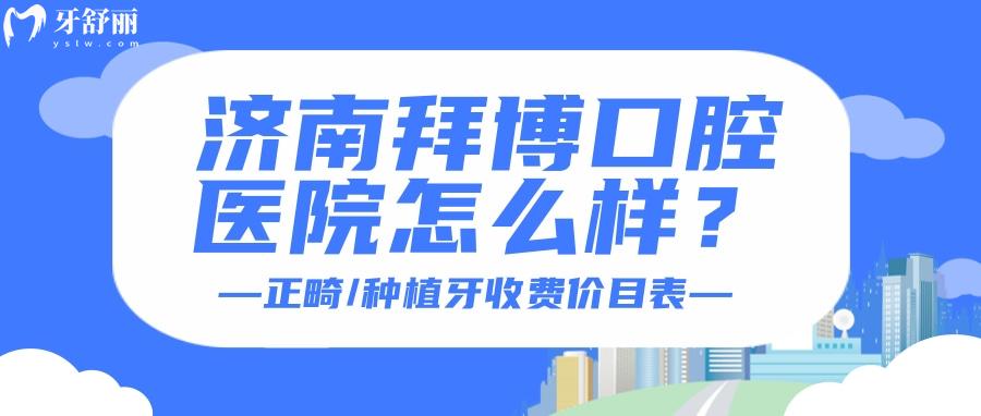 济南拜博口腔医院怎么样？口碑收费一览各方面测评