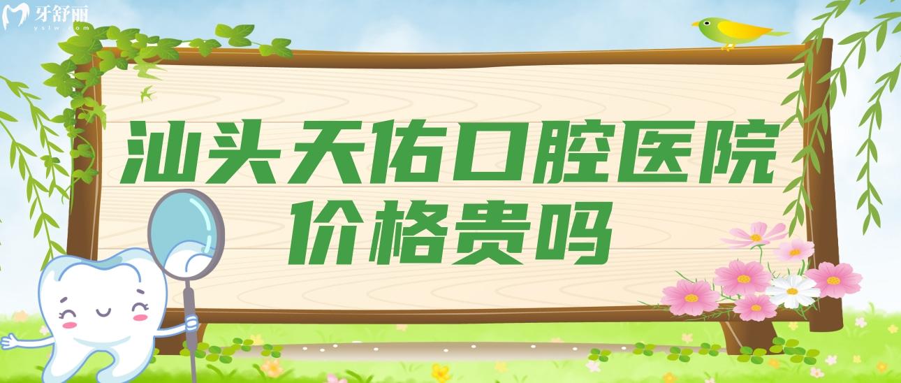 汕头天佑口腔医院价格贵吗?听说种牙矫牙不贵医生技术还好