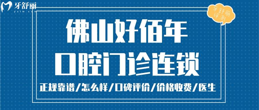 佛山好佰年口腔正规靠谱吗_佛山好佰年口腔地址_视频_佛山好佰年口腔口碑好不好_佛山好佰年口腔收费标准_佛山好佰年口腔能用社保吗?(正规靠谱/佛山哪家牙科好/口碑比较好/收费中等/能用社保)