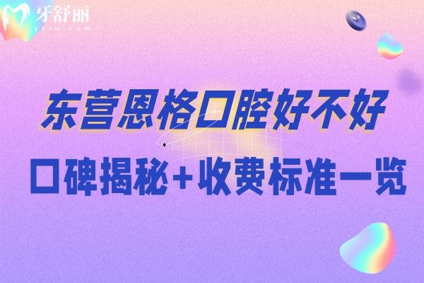 东营恩格口腔好不好 东营恩格口腔口碑 东营恩格口腔收费