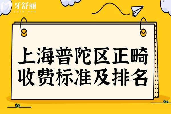 上海普陀区牙齿矫正多少钱?更新上海普陀区牙科收费标准及排名